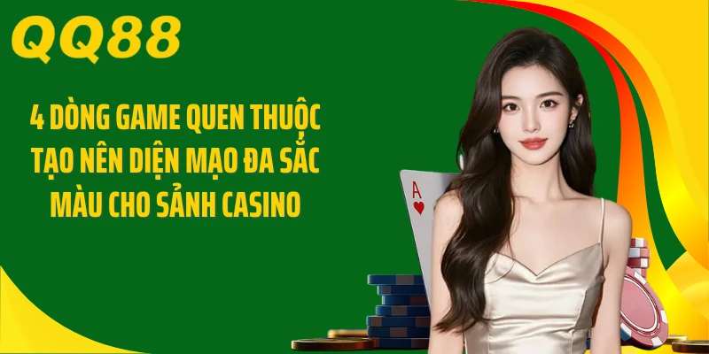 4 dòng game quen thuộc tạo nên diện mạo đa sắc màu cho sảnh casino
