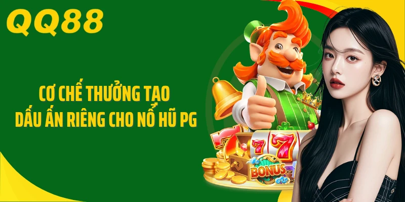 Cơ chế thưởng tạo dấu ấn riêng cho nổ hũ PG