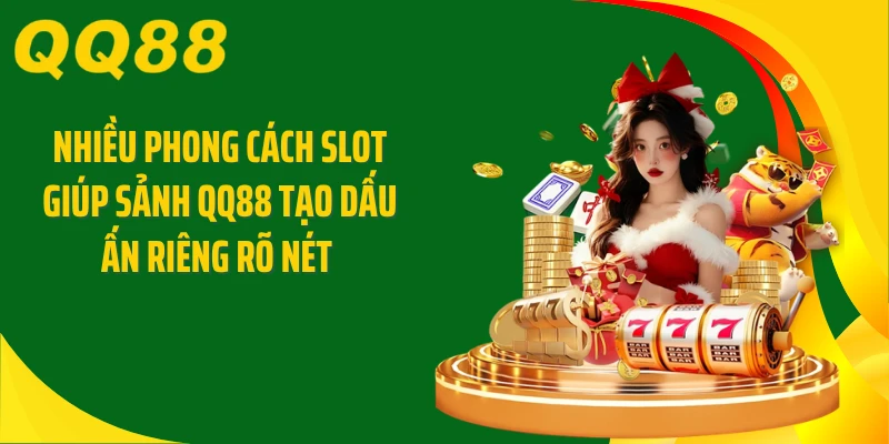 Nhiều phong cách slot giúp sảnh QQ88 tạo dấu ấn riêng rõ nét